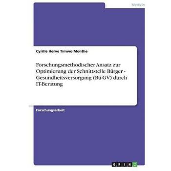 Forschungsmethodischer Ansatz zur Optimierung der Schnittstelle Bürger - Gesundheitsversorgung (Bü-GV) durch IT-Beratung