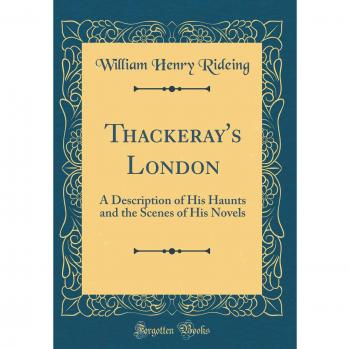 Thackeray's London: A Description of His Haunts and the Scenes of His Novels