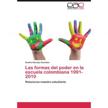 Las formas del poder en la escuela colombiana 1991-2010: Relaciones maestro-estudiante