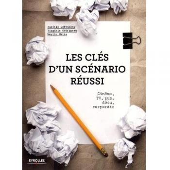Les clés d'un scénario réussi : Cinéma, TV, pub, docu, corporate