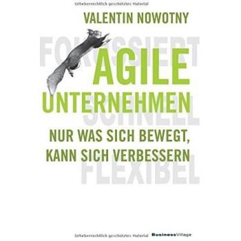 AGILE UNTERNEHMEN – FOKUSSIERT, SCHNELL, FLEXIBEL: Nur was sich bewegt, kann sich verbessern