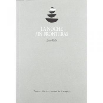 La noche sin fronteras Vallín Toyos, Francisco Javier Prensas Universitarias de Zaragoza LIBRO 2011