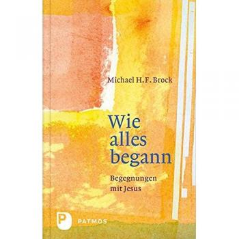 Brock, Michael H. F. Wie Alles Begann - Begegnungen Mit Jesus
