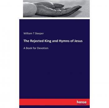 The Rejected King and Hymns of Jesus: A Book for Devotion