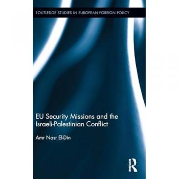 EU Security Missions and the Israeli-Palestinian Conflict (Routledge Studies in European Foreign Policy)