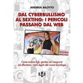 Dal cyberbullismo al sexting. Come aiutare figli, genitori ed insegnanti ad affrontare i rischi legati alle nuove tecnologie