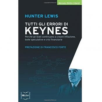 Tutti gli errori di Keynes. Perché gli Stati continuano a creare inflazione, bolle speculative e crisi finanziarie