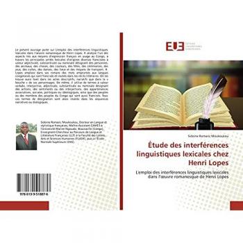 Étude des interférences linguistiques lexicales chez Henri Lopes: L'emploi des interférences linguistiques lexicales dans l’œuvre romanesque de Henri ... dans l'oeuvre romanesque de Henri Lopes