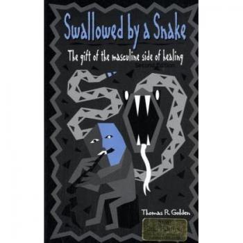 Swallowed by a Snake : The Gift of the Masculine Side of Healing, by Thomas R. Golden