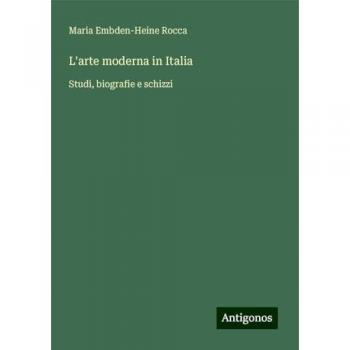 L'arte moderna in Italia: Studi, biografie e schizzi