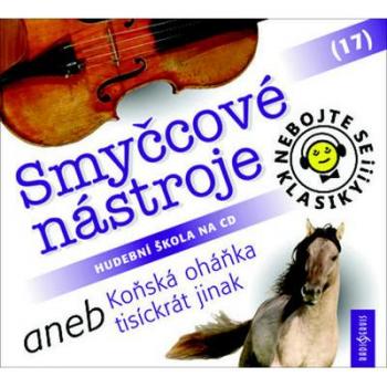 Nebojte se klasiky! 17 Smyčcové nástroje aneb Koňská oháňka tisíckrát jinak - CD