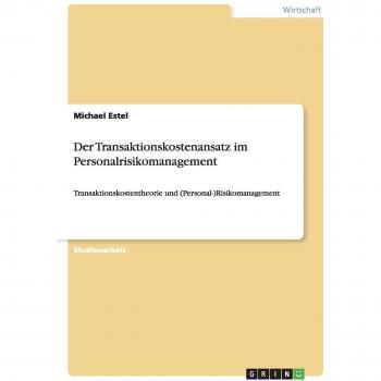 Der Transaktionskostenansatz im Personalrisikomanagement: Transaktionskostentheorie und (Personal-)Risikomanagement