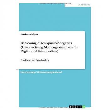 Bedienung eines Spiralbindegeräts (Unterweisung Mediengestalter/-in für Digital und Printmedien): Erstellung einer Spiralbindung