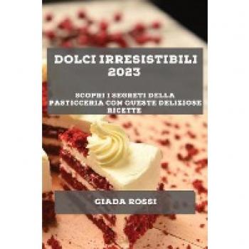 Dolci irresistibili 2023: Scopri i segreti della pasticceria con queste deliziose ricette