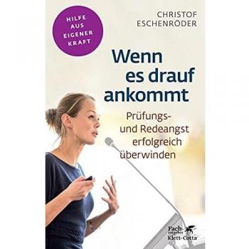 Wenn es drauf ankommt: Prüfungsangst und Redeangst erfolgreich überwinden (Fachratgeber Klett-Cotta)
