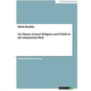 Im Namen Gottes? Religion und Politik in der islamischen Welt