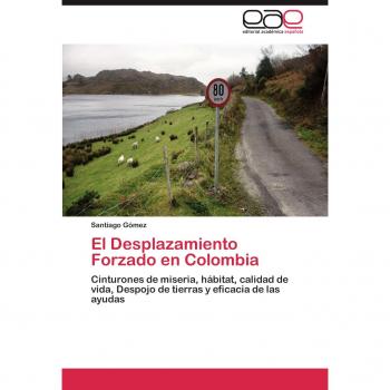 El Desplazamiento Forzado en Colombia: Cinturones de miseria, hábitat, calidad de vida, Despojo de tierras y eficacia de las ayudas