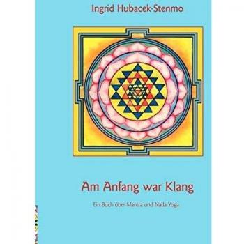 Am Anfang war Klang: Ein Buch über Mantra und Nada Yoga