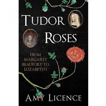 Tudor Roses: From Margaret Beaufort to Elizabeth I