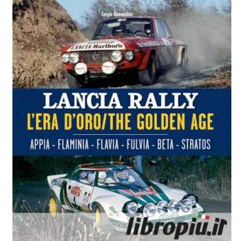 Lancia Rally. L'era d'oro. Appia-Flaminia-Flavia-Fulvia-Beta-Stratos. Ediz. italiana e inglese