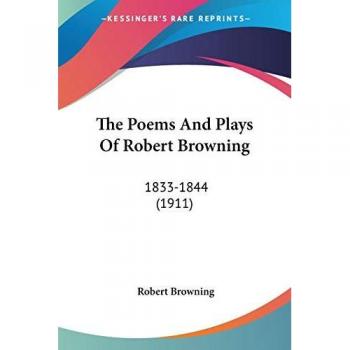 The Poems And Plays Of Robert Browning