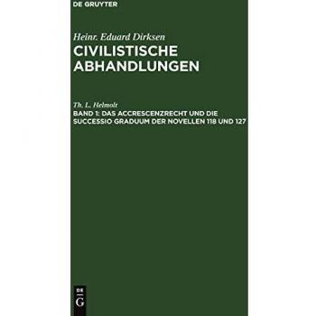 Das Accrescenzrecht und die successio graduum der Novellen 118 und 127 (Heinr. Eduard Dirksen: Civilistische Abhandlungen)