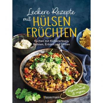 Leckere Rezepte mit Hülsenfrüchten - vegetarisch und vegan: Kochen mit Kichererbsen, Bohnen, Erbsen und Linsen. Kraftpakete mit pflanzlichen Proteinen