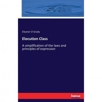 Elocution Class: A simplification of the laws and principles of expression