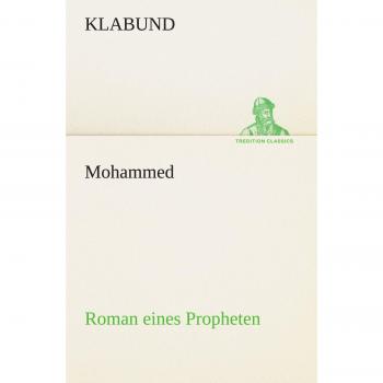 Mohammed - Roman eines Propheten: Roman eines Propheten (TREDITION CLASSICS)