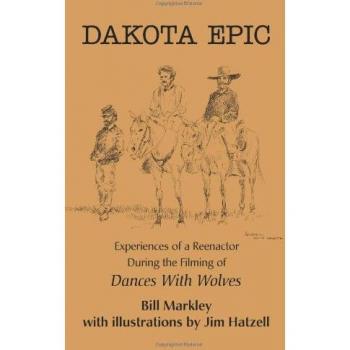 Dakota Epic: Experiences of a Reenactor During the Filming of Dances With Wolves