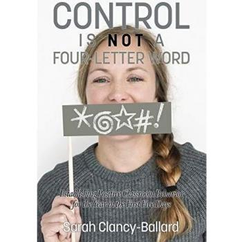 Control is Not a Four-Letter Word!: Establishing Positive Classroom Behavior for the Year in the First Five Days: Establishing Positive Classroom Behaviour for the Year in the First Five Days (NA)