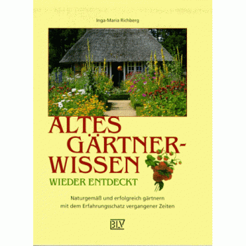 Altes Gärtnerwissen wieder entdeckt : naturgemäß und erfolgreich gärtnern mit dem Erfahrungsschatz vergangener Zeiten -  Inga-Maria Richberg