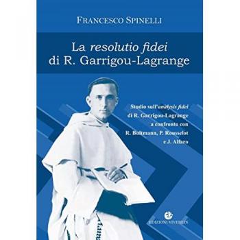 VIVERE IN - Francesco Spinelli - La Resolutio Fidei Di R. Garrigou-lagrange. Studio Sull'analysis Fidei Di R. Garrigou-lagrange A Confronto Con R. Bul