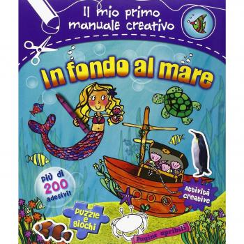In fondo al mare. Il mio primo manuale creativo. Con adesivi. Ediz. illustrata