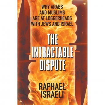 The Intractable Dispute: Why Arabs and Muslims Are at Loggerheads with Jews and Israel