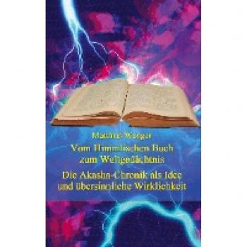 Vom Himmlischen Buch zum Weltgedächtnis: Die Akasha-Chronik als Idee und übersinnliche Wirklichkeit - Zur Erforschung der Akasha-Chronik in ... kritische Denkvermögen zu vernachlässigen)
