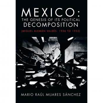 Mexico: The Genesis of Its Political Decomposition: (Miguel Aleman Valdes: 1936 to 1952)