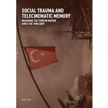 Social Trauma and Telecinematic Memory: Imagining the Turkish Nation since the 1980 Coup