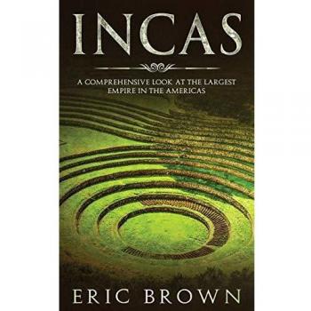 Incas: A Comprehensive Look at the Largest Empire in the Americas (Ancient Civilizations, Band 1)