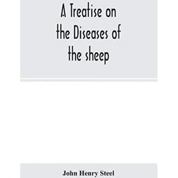A treatise on the diseases of the sheep; being a manual of ovine pathology. Especially adapted for the use of veterinary practitioners and students