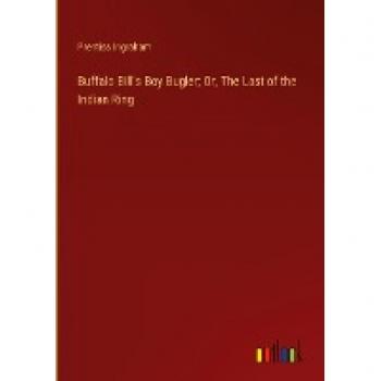 Buffalo Bill's Boy Bugler; Or, The Last of the Indian Ring