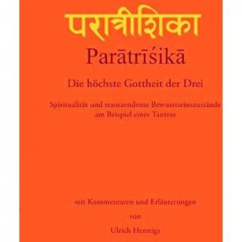 Ulrich Hennigs Paratrisika - Die Höchste Gottheit Der Drei: Spiritualität Und Transzendente Bewusstseinszustände Am Beispiel Eines Tantras