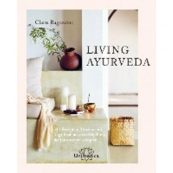 Claire Ragozzino Living Ayurveda: Mit Rezepten, Ritualen Und Yoga Kraft Aus Dem Rhythmus Der Jahreszeiten Schöpfen