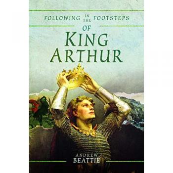 Andrew Beattie Following in the Footsteps of King Arthur