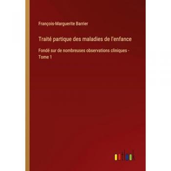 Traité partique des maladies de l'enfance: Fondé sur de nombreuses observations cliniques - Tome 1
