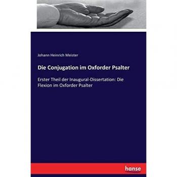 Die Conjugation im Oxforder Psalter: Erster Theil der Inaugural-Dissertation: Die Flexion im Oxforder Psalter