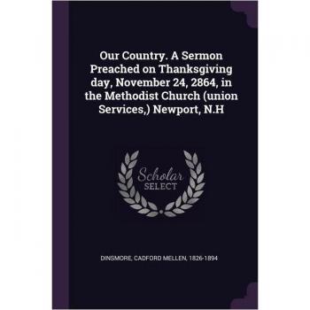 Our Country. A Sermon Preached on Thanksgiving day, November 24, 2864, in the Methodist Church (union Services,) Newport, N.H