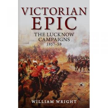 Victorian Epic : The Lucknow Campaigns 1857-58
