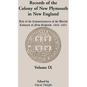 Records of the Colony of New Plymouth in New England, Volume IX: Acts of the Commissioners of the United Colonies of New England, 1643-1651