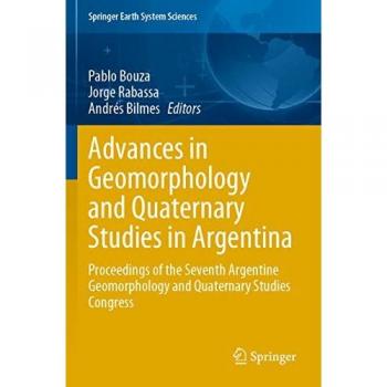 Advances in Geomorphology and Quaternary Studies in Argentina: Proceedings of the Seventh Argentine Geomorphology and Quaternary Studies Congress (Springer Earth System Sciences)